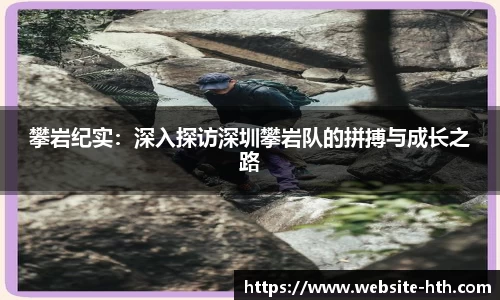 攀岩纪实：深入探访深圳攀岩队的拼搏与成长之路